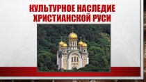Презентация по ОДНКНР на тему Культурное наследие христианской Руси (9 класс)