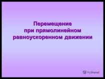 Презентация по физике на тему Перемещение тела при прямолинейном равноускоренном движении (9 класс)