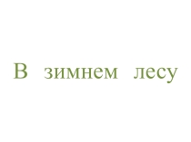Презентация занятия В зимнем лесу для детей младшей группы детского сада.