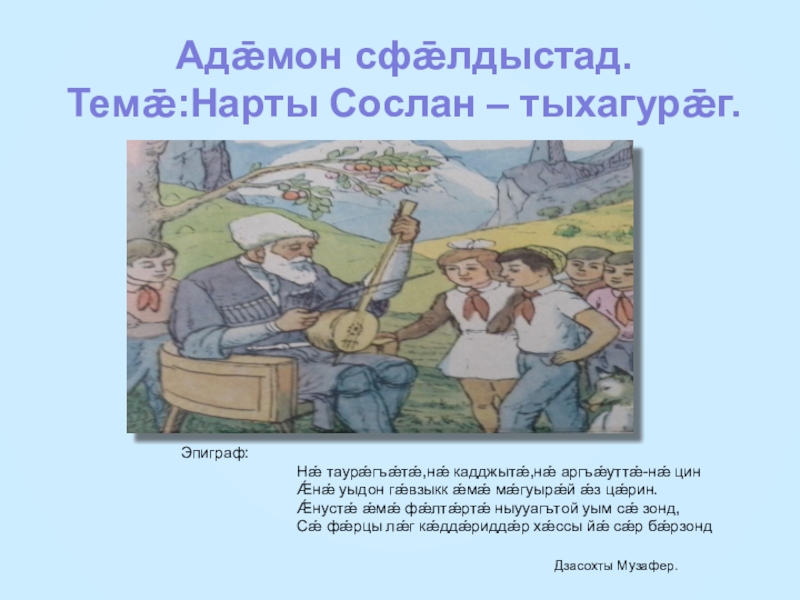 Презентация на тему Адǣмон сфǣлдыстад.Темǣ:Нарты Сослан – тыхагурǣг. Адǣмон сфǣлдыстад.Темǣ:Нарты Сослан – тыхагурǣг.