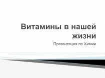 Витамины в нашей жизни Презентация по Химии