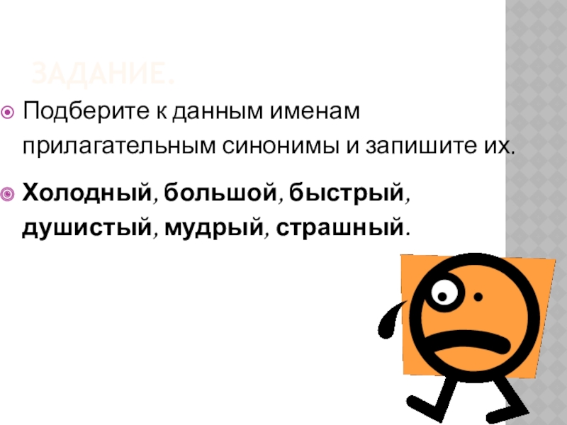 Презентация по русскому языку на тему : Изменение имён прилагательных по родам. задание.Подберите к данным именам прилагательным синонимы и запишите их.Холодный, большой, быстрый, душистый, мудрый, страшный. задание.Подберите к данным именам прилагательным синонимы и запишите их.Холодный, большой, быстрый, душистый, мудрый, страшный.