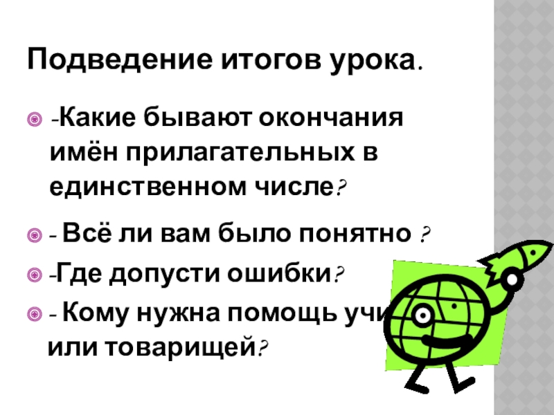 Презентация по русскому языку на тему : Изменение имён прилагательных по родам. Подведение итогов урока. -Какие бывают окончания имён прилагательных в единственном числе?- Подведение итогов урока. -Какие бывают окончания имён прилагательных в единственном числе?- Всё ли вам было понятно ?-Где