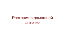 Презентация по окружающему миру Растения в домашней аптечке 2 класс