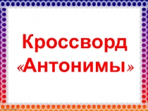 Презентация по русскому языку Кроссворд антонимы