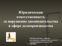 Презентация  Юридическая ответственность за нарушение законодательства ПМР в сфере делопроизводства