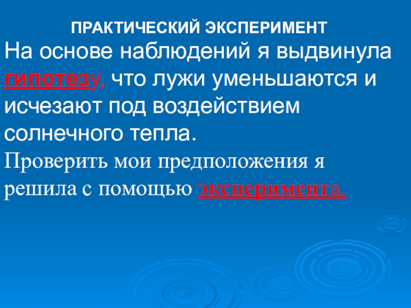 Презентация. почему высохла лужа? ПРАКТИЧЕСКИЙ ЭКСПЕРИМЕНТНа основе наблюдений я выдвинула гипотезу, что лужи уменьшаются и ПРАКТИЧЕСКИЙ ЭКСПЕРИМЕНТНа основе наблюдений я выдвинула гипотезу, что лужи уменьшаются и исчезают под воздействием солнечного тепла.Проверить мои