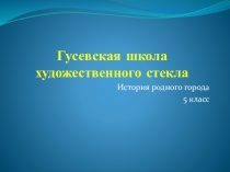 Презентация: Гусевская школа художественного стекла