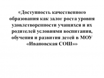 Презентация к педсовету Доступность качественного образования как залог роста уровня удовлетворенности учащихся и их родителей условиями воспитания, обучения и развития детей