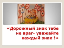 Презентация к занятию Дорожный знак нам не враг, уважайте каждый знак