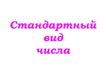 Презентация по математике Стандартный вид числа