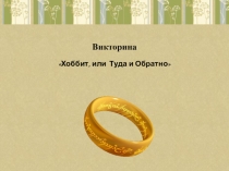 Презентация-викторина по литературе для урока внеклассного чтения по произведению Д.Толкина Хоббит,или Туда и обратно.