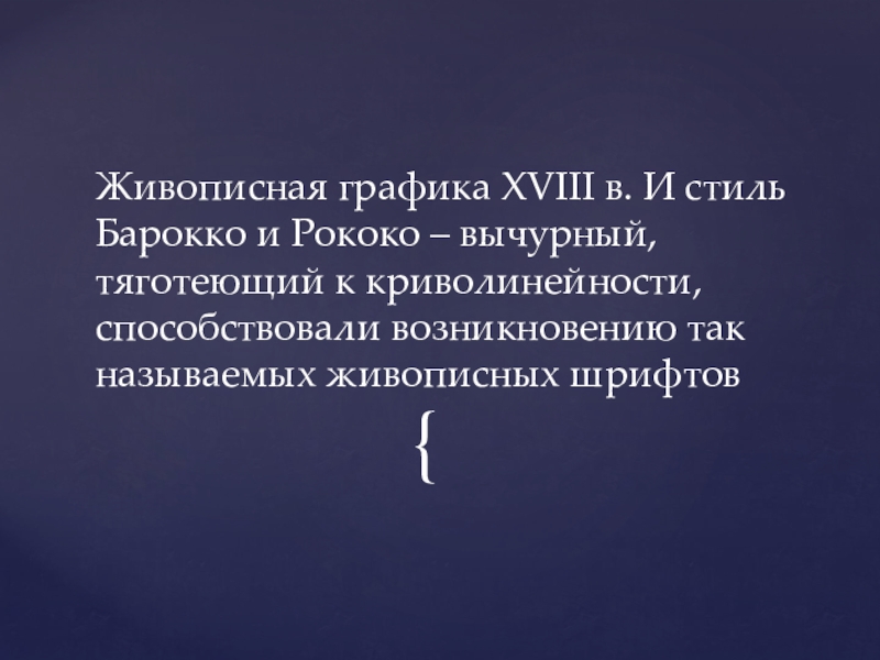 История шрифта 3 часть Живописная графика XVIII в. И стиль Барокко и Рококо – вычурный, Живописная графика XVIII в. И стиль Барокко и Рококо – вычурный, тяготеющий к криволинейности, способствовали возникновению так