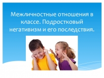 Презентация к родительскому собранию Подростковый негативизм и его последствия