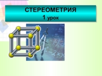 Презентация по теме Основные понятия стереометрии(1 урок)-10 класс