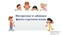 Презентация по русскому языку на тему; Интересные и забавные факты русского языка