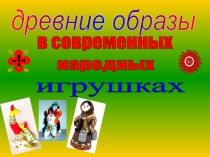 Презентация к уроку ИЗО Древние образы в народных игрушках. 5 класс