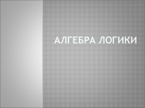 Презентация по дискретной математике Алгебра логики
