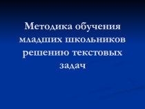 ПРЕЗЕНТАЦИЯ ПО МЕТОДИКЕ МАТЕМАТИКИ  мЕТОДИКА РЕШЕНИЯ ТЕКСТОВЫХ ЗАДАЧ