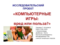 ИССЛЕДОВАТЕЛЬСКИЙ ПРОЕКТ КОМПЬЮТЕРНЫЕ ИГРЫ :ВРЕД ИЛИ ПОЛЬЗА