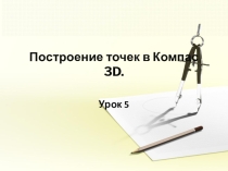 Презентация к 5 уроку в программе Компас 3D