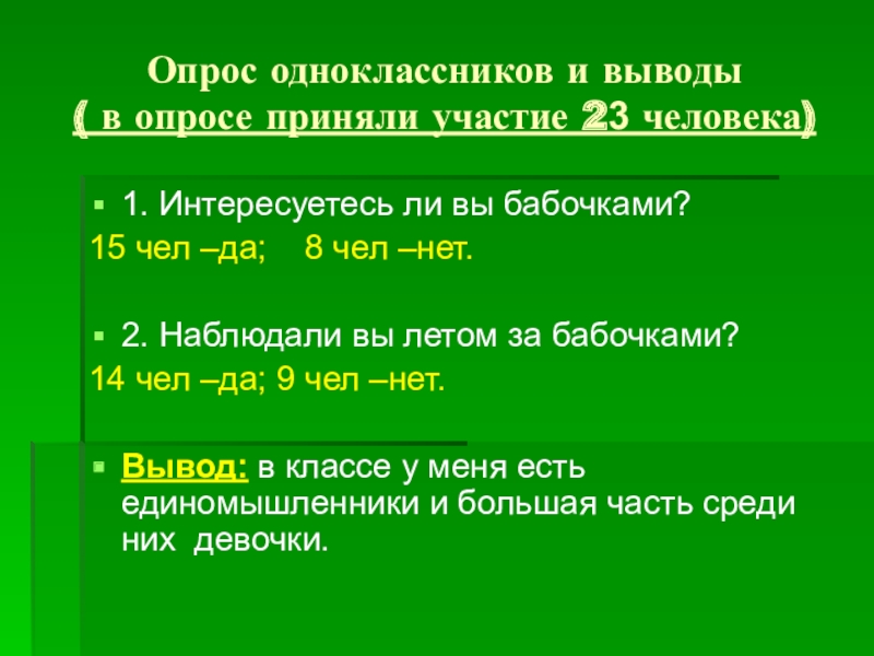 Презентация проектной работы по окружающему миру Чудо природы - бабочки (4 класс) Опрос одноклассников и выводы ( в опросе приняли участие 23 человека)1. Опрос одноклассников и выводы ( в опросе приняли участие 23 человека)1. Интересуетесь ли вы бабочками?15 чел