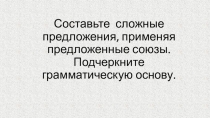 Слайды по составлению союзных сложных предложений на заданную тему.