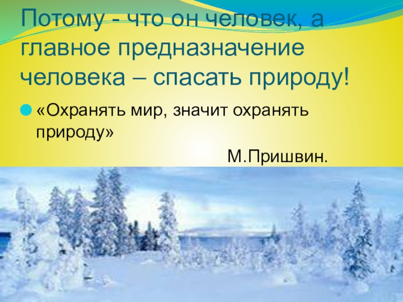 Потому - что он человек, а главное предназначение человека – спасать природу!«Охранять мир, значит охранять природу»