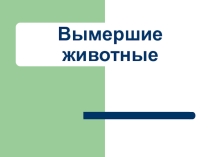 Презентация по экологии на тему Вымершие животные