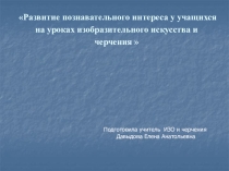 Выступление на тему Развитие познавательного интереса у учащихся на уроках изобразительного искусства