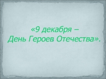 Презентация классного часа  День героев Отечества