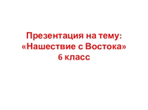 Презентация по истории России на тему: Нашествие с Востока (6 класс)