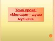 Презентация к уроку музыки Мелодия -душа музыки