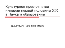 Презентация к уроку :Культурное пространство империи первой половины XIX в.Наука и образование
