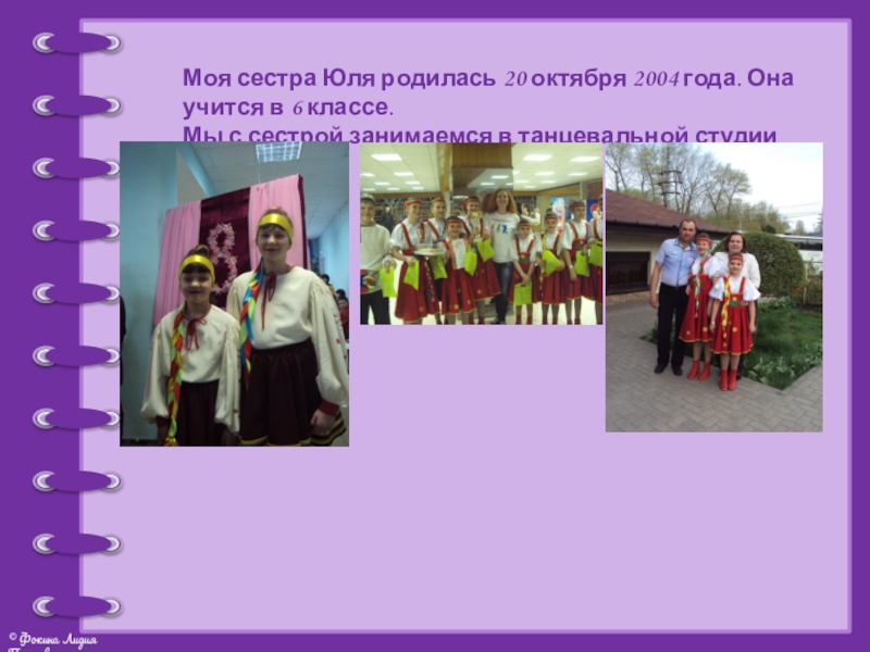 Презентация проекта Моя родословная Моя сестра Юля родилась 20 октября 2004 года. Она учится в Моя сестра Юля родилась 20 октября 2004 года. Она учится в 6 классе.Мы с сестрой занимаемся в
