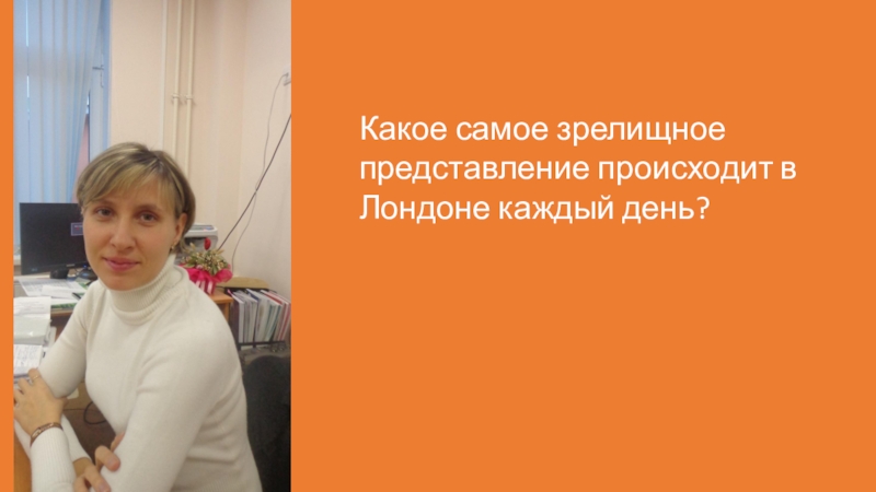 Презентация подготовлена для проведения игры Что? Где? Когда? в начальной школе. Какое самое зрелищное представление происходит в Лондоне каждый день? Какое самое зрелищное представление происходит в Лондоне каждый день?