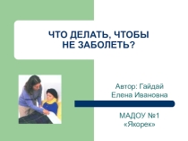 Презентация Что делать, чтобы не заболеть