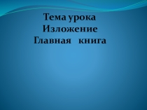 Презентация к изложению Главная книга. 9 класс