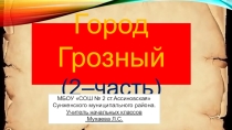 Презентация классный час Город Грозный (1-часть2