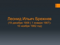 Презентация по истории на тему Леонид Ильич Брежнев