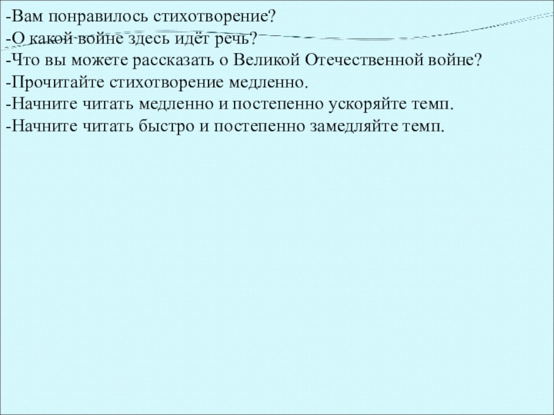 -Вам понравилось стихотворение?-О какой войне здесь идёт речь?-Что вы можете рассказать о Великой Отечественной войне?-Прочитайте стихотворение медленно.-Начните