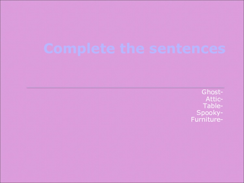 Презентация по английскому языку на тему It's spooky (5 класс) Complete the sentencesGhost- Attic-Table-Spooky-Furniture- Complete the sentencesGhost- Attic-Table-Spooky-Furniture-