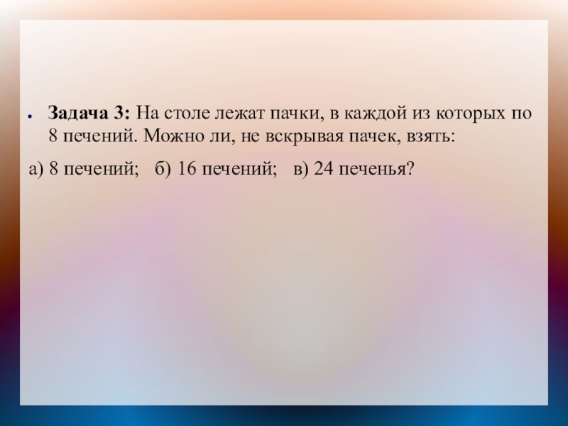 Задача 3: На столе лежат пачки, в каждой из которых по 8 печений. Можно ли, не вскрывая