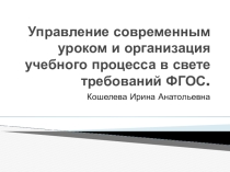 Презентация Управление современным уроком и организация учебного процесса в свете требований ФГОС.