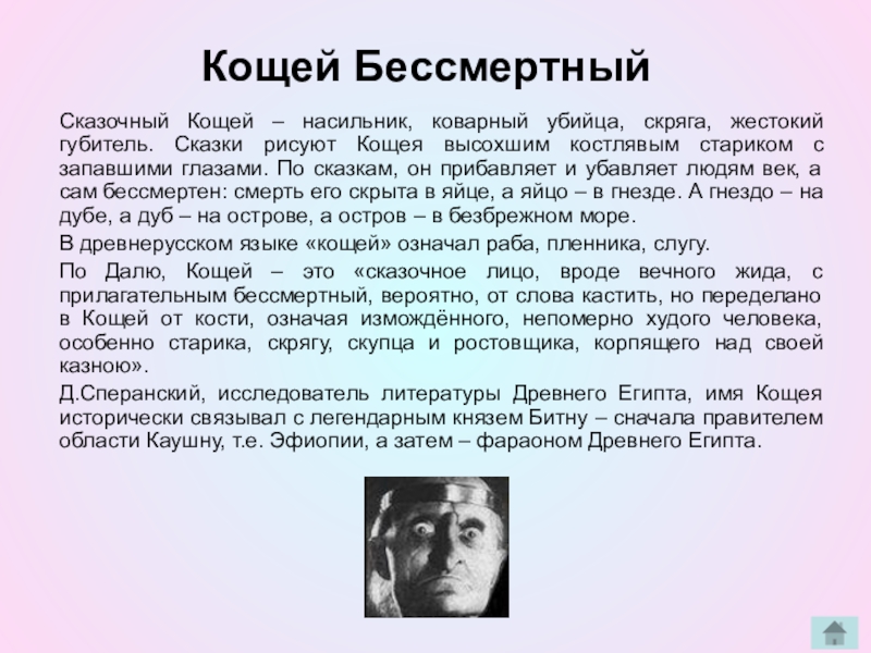 Кощей БессмертныйСказочный Кощей – насильник, коварный убийца, скряга, жестокий губитель. Сказки рисуют Кощея высохшим костлявым стариком с