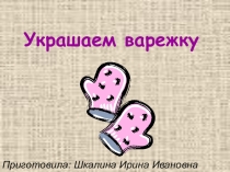 Презентация ИЗО Украшаем варежку1 класс