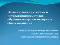 Презентация: Использование активных и интерактивных методов обучения на уроках истории и обществознания