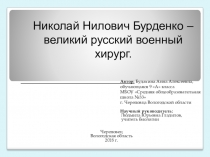 Научно - исследовательский проект: Николай Нилович Бурденко – великий русский военный хирург