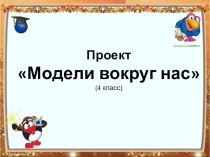 Презентация. Проект Модели вокруг нас.