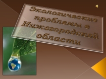 Презентация Экологические проблемы в Нижегородской области
